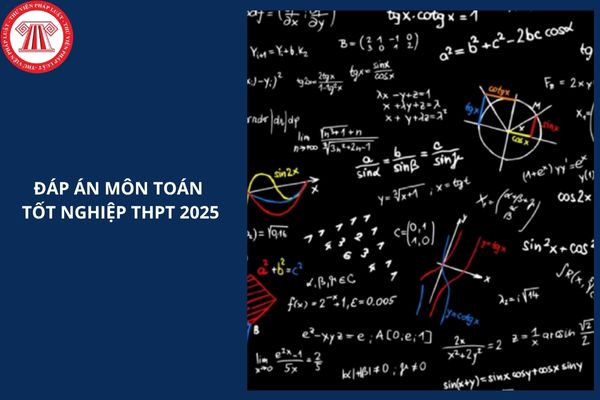 Full đáp án 24 mã đề môn Toán thi THPT Quốc gia 2025 thế nào?
