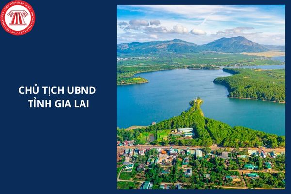 Chủ tịch UBND tỉnh Gia Lai sau sáp nhập nhiệm kỳ 2021 - 2026 là ai?