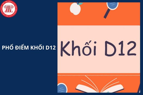 Phổ điểm khối D12 2025 là bao nhiêu? Phổ điểm khối D12 2025 so với 2024 như thế nào?