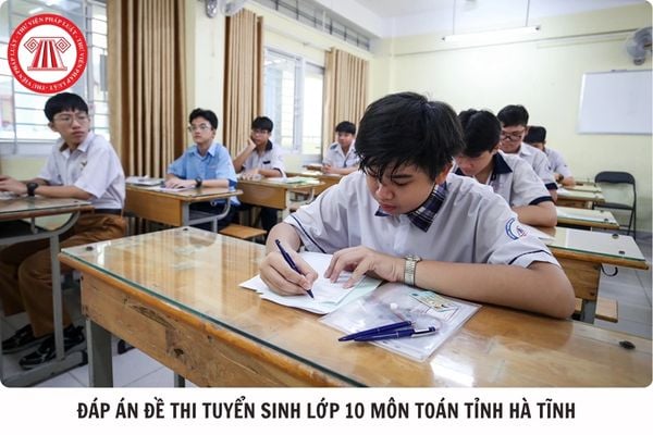 Đáp án đề thi tuyển sinh lớp 10 môn Toán tỉnh Hà Tĩnh 2025 như thế nào?