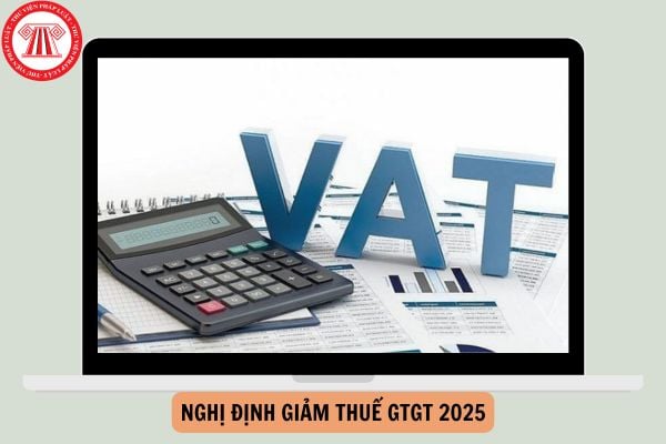 Nghị định giảm thuế GTGT 2025 là nghị định nào, có hiệu lực khi nào?