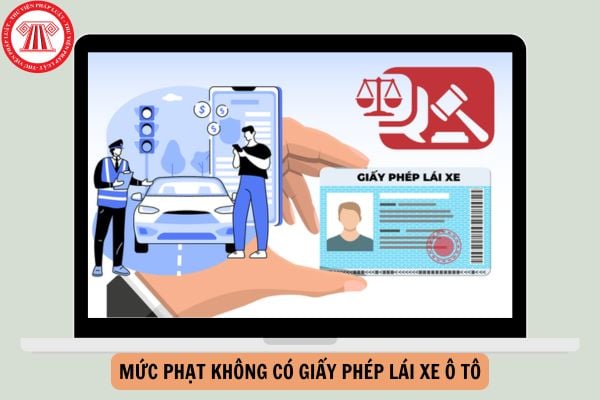 Mức phạt không có giấy phép lái xe ô tô năm 2025 là bao nhiêu?