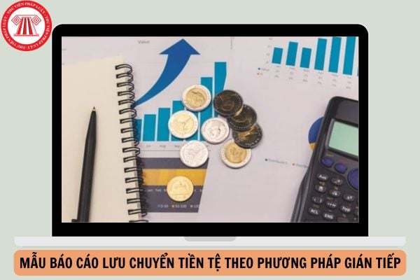 Mẫu báo cáo lưu chuyển tiền tệ theo phương pháp gián tiếp theo Thông tư 133?