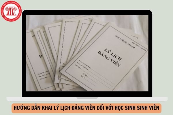 Hướng dẫn khai lý lịch đảng viên đối với học sinh sinh viên mới nhất hiện nay như thế nào?