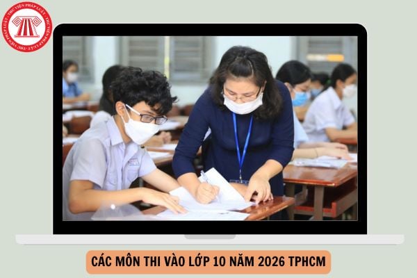 Các môn thi vào lớp 10 năm 2026 TPHCM gồm những môn?