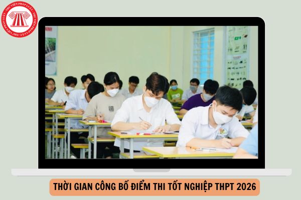 Thời gian công bố điểm thi tốt nghiệp THPT 2026 là khi nào?