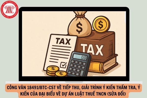 TOÀN VĂN Công văn 18491/BTC-CST về tiếp thu, giải trình ý kiến thẩm tra, ý kiến của Đại biều về dự án Luật Thuế TNCN (sửa đổi) ra sao?