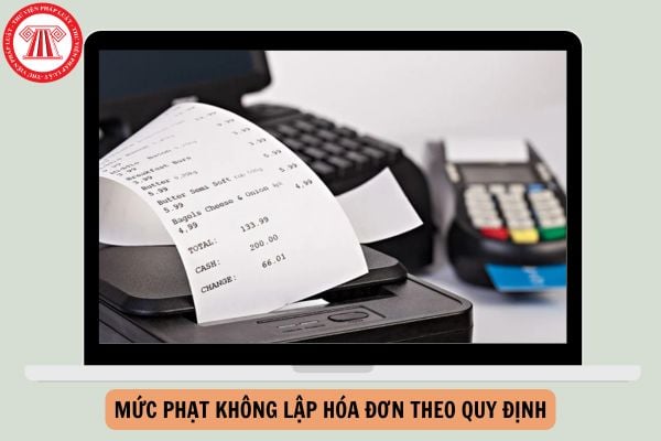 Mức phạt không lập hóa đơn theo quy định mới nhất năm 2026 là bao nhiêu?