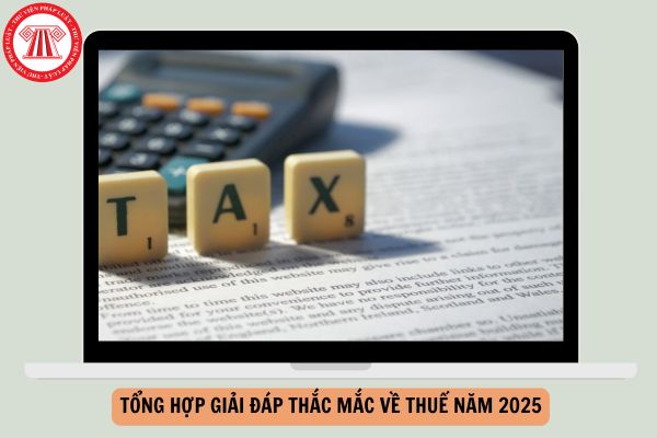 Tổng hợp giải đáp thắc mắc về thuế năm 2025 chi tiết như thế nào?