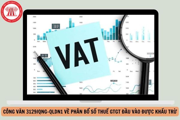Công văn 3129/QNG-QLDN1 hướng dẫn phân bổ số thuế GTGT đầu vào được khấu trừ của năm ra sao?