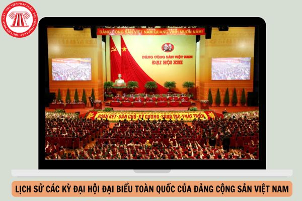 Lịch sử các kỳ Đại hội đại biểu toàn quốc của Đảng Cộng sản Việt Nam ra sao?