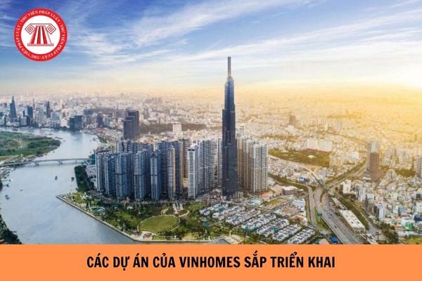 Các dự án của Vinhomes sắp triển khai 2025? Các hình thức phát triển nhà ở theo dự án đầu tư xây dựng nhà ở?