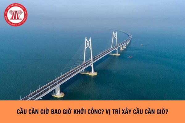 Cầu Cần Giờ bao giờ khởi công? Vị trí xây cầu Cần Giờ ở đâu? 