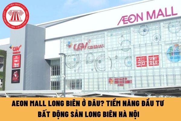 Aeon Mall Long Biên ở đâu? Tiềm năng đầu tư bất động sản Long Biên Hà Nội