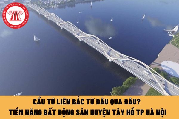 Cầu Tứ Liên bắc từ đâu qua đâu? Tiềm năng bất động sản huyện Tây Hồ TP Hà Nội