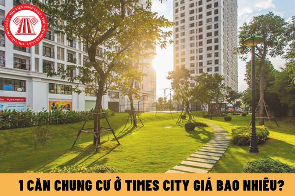 1 căn chung cư ở Times City giá bao nhiêu? Thông tin chi tiết về mua bán căn hộ chung cư Times City