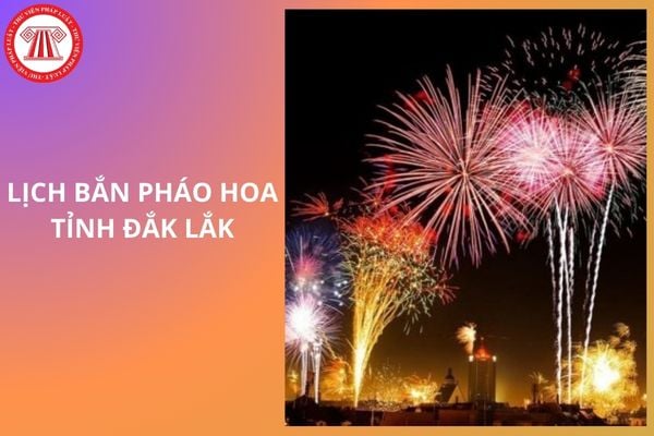 Lịch bắn pháo hoa tỉnh Đắk Lắk dịp Tết Âm lịch 2026 chi tiết ra sao?