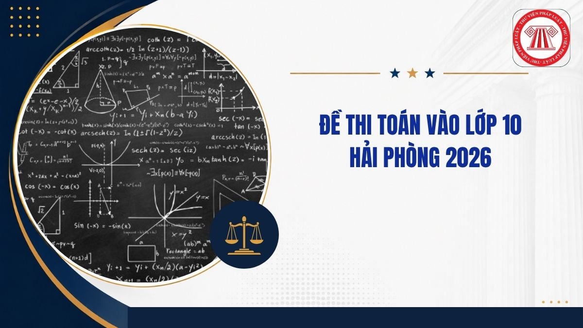 Full Đáp án đề thi TOÁN vào lớp 10 Hải Phòng năm 2026 thế nào?