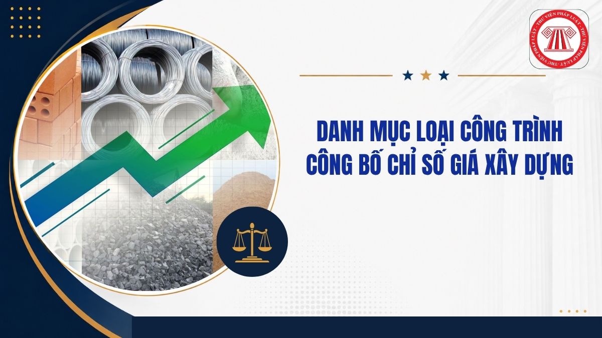 Danh mục loại công trình công bố chỉ số giá xây dựng từ 1/7/2026 thế nào?