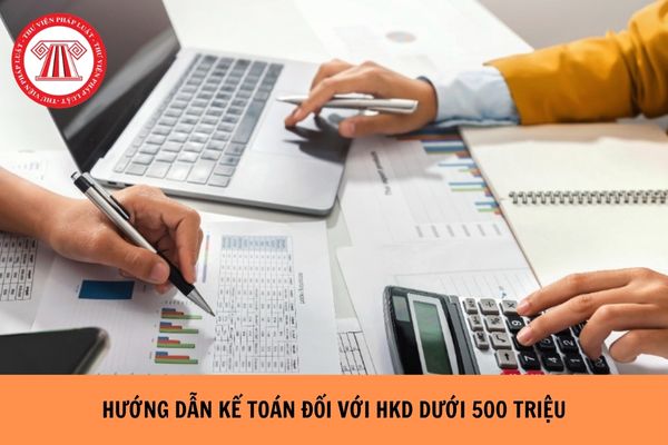Hướng dẫn kế toán đối với hộ kinh doanh, CNKD dưới 500 triệu 2026 như thế nào?