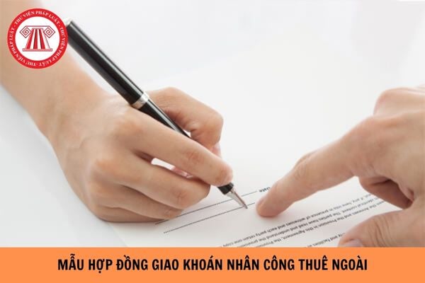 Mẫu hợp đồng giao khoán nhân công thuê ngoài mới nhất năm 2026 ra sao?