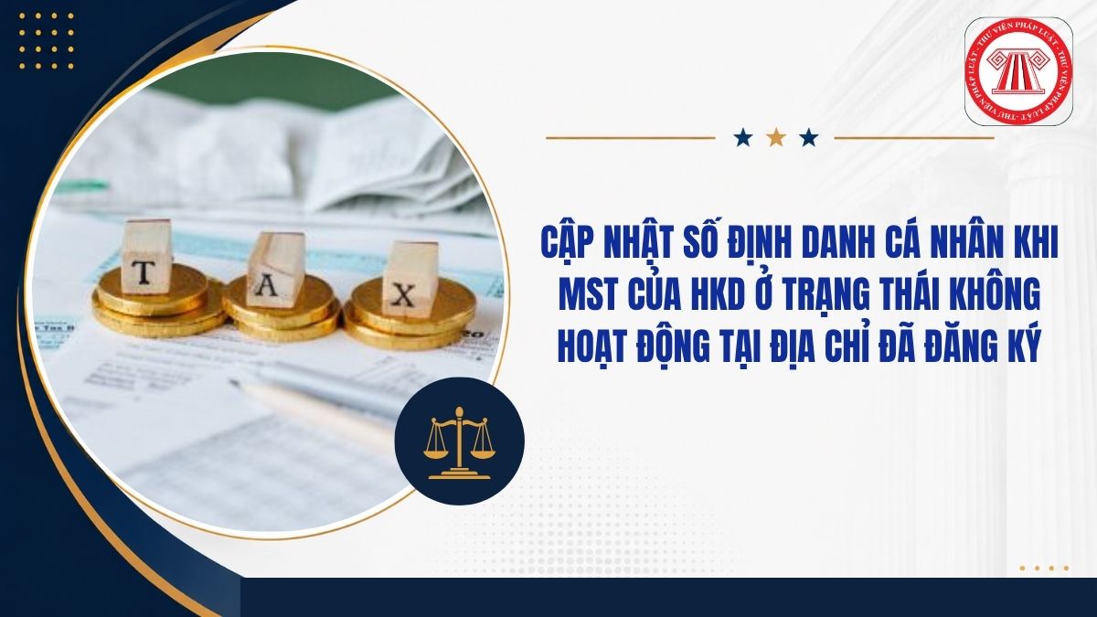 Hướng dẫn cập nhật số định danh cá nhân khi MST của HKD ở trạng thái Không hoạt động tại địa chỉ đã đăng ký ra sao?