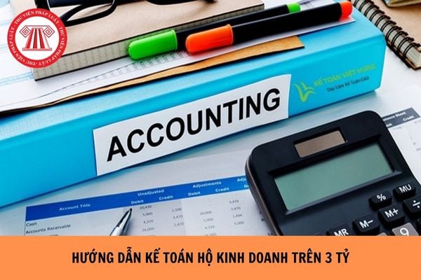 Hướng dẫn kế toán hộ kinh doanh trên 3 tỷ năm 2026 thế nào?