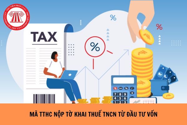 Mã thủ tục hành chính nộp tờ khai thuế TNCN từ đầu tư vốn 2026 như thế nào?