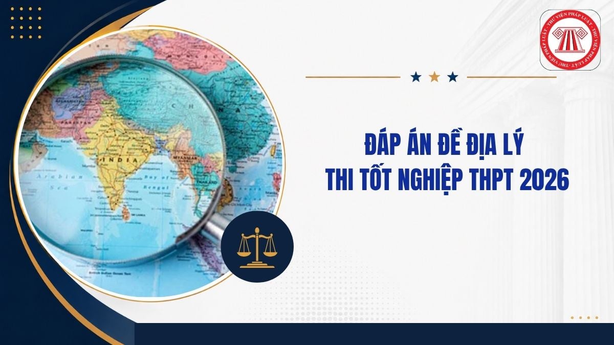 Full Đáp án đề ĐỊA THPT quốc gia 2026 mã đề 0908 thế nào?