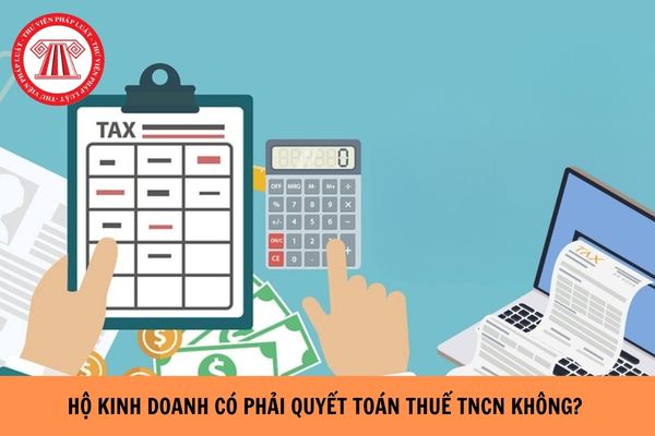 Năm 2026 Hộ kinh doanh có phải quyết toán thuế TNCN không?
