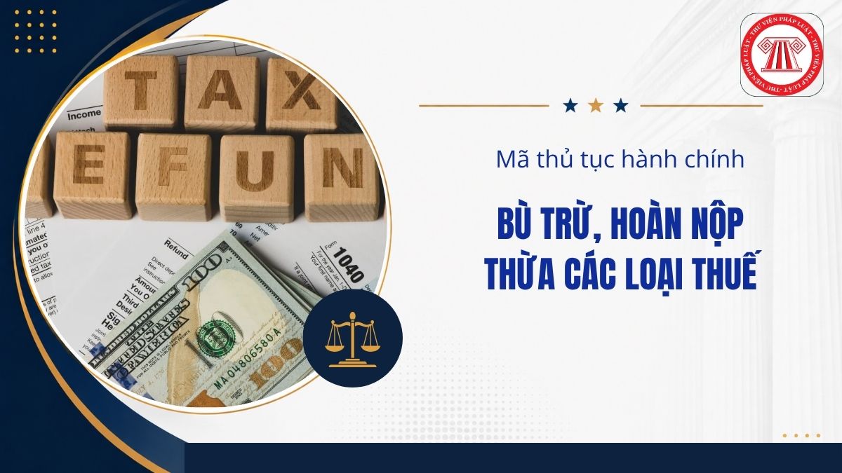 Mã thủ tục hành chính bù trừ hoàn nộp thừa các loại thuế năm 2026 là gì?
