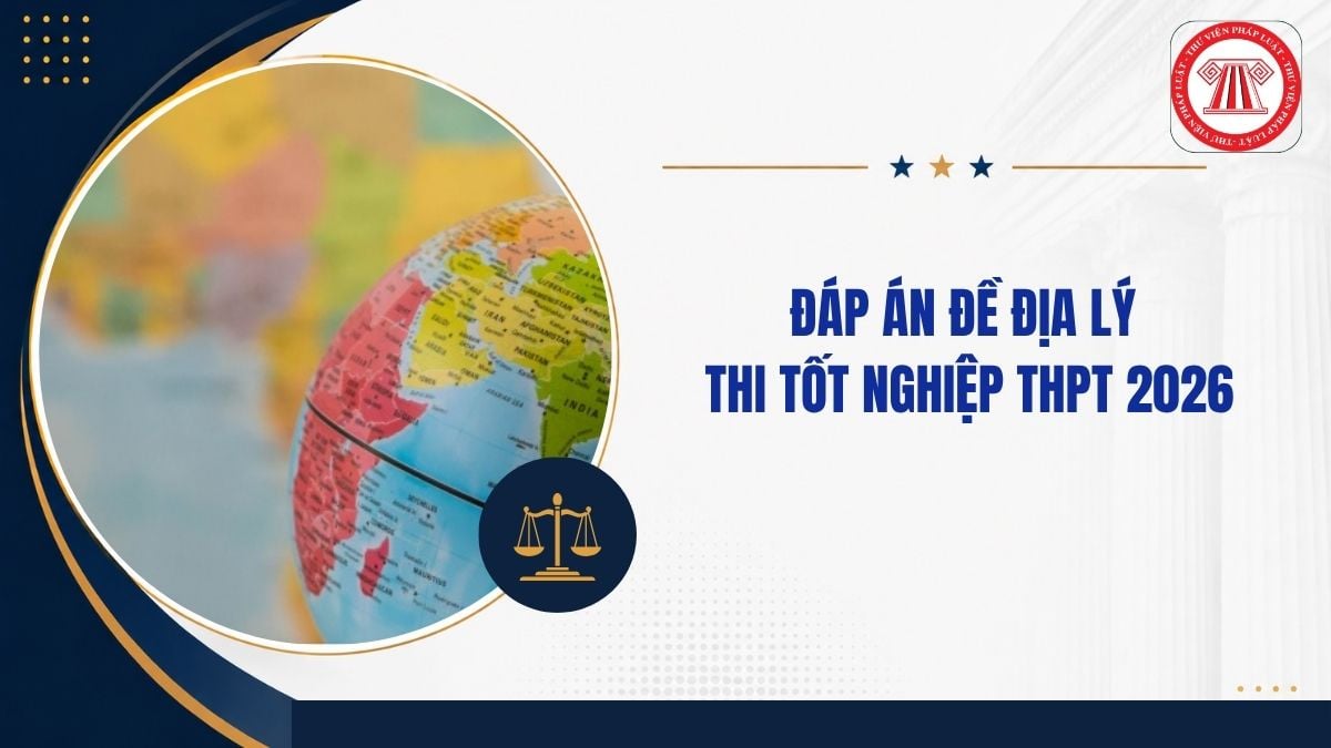 Full Đáp án đề ĐỊA THPT quốc gia 2026 mã đề 0929 thế nào?
