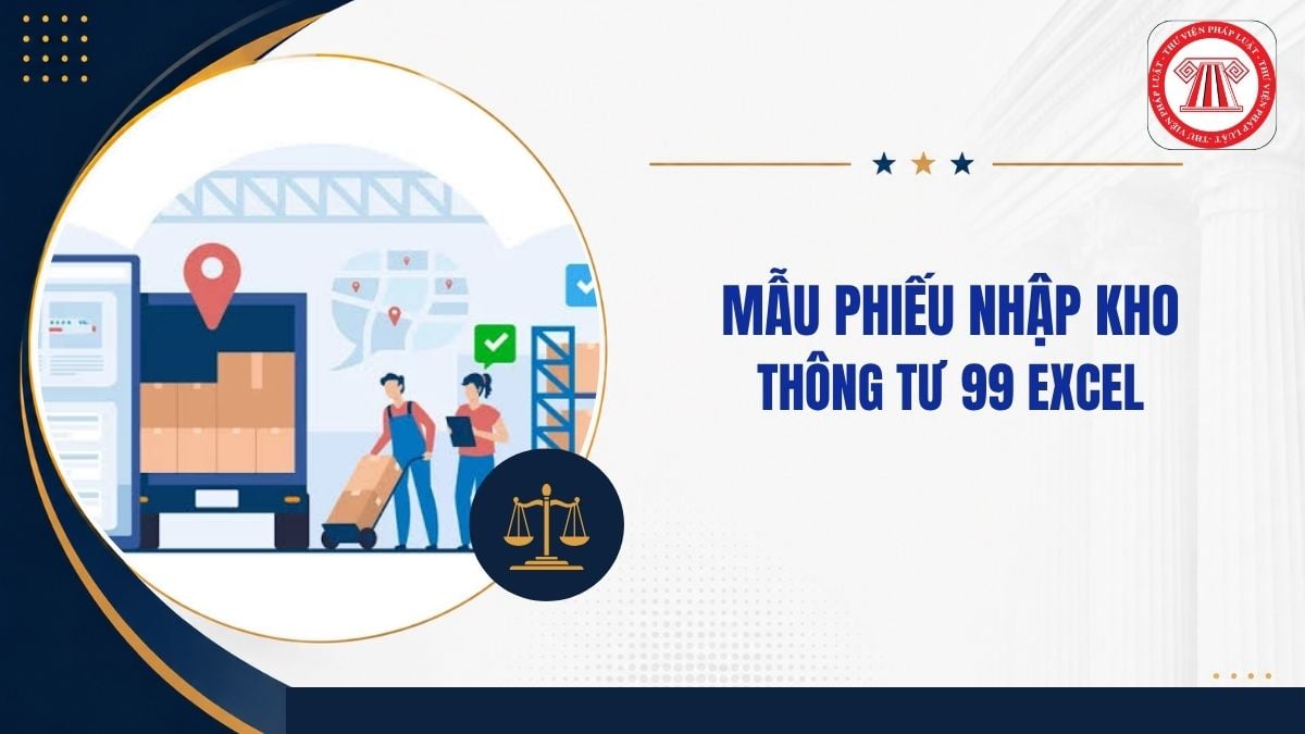 Mẫu phiếu nhập kho theo Thông tư 99 EXCEL tải ở đâu?
