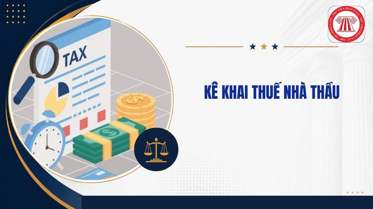 Năm 2026 Kê khai thuế nhà thầu theo tháng hay quý?