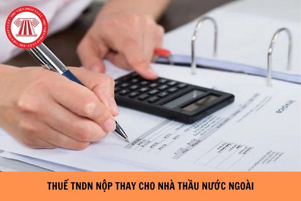 Theo NĐ320 Có được trừ đối với thuế TNDN nộp thay cho nhà thầu nước ngoài?