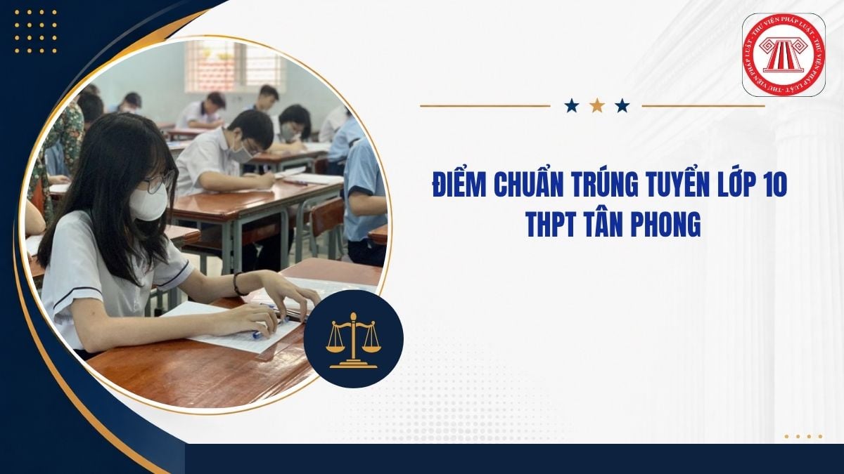 Điểm chuẩn trúng tuyển lớp 10 THPT Tân Phong TPHCM năm học 2026 2027 thế nào?