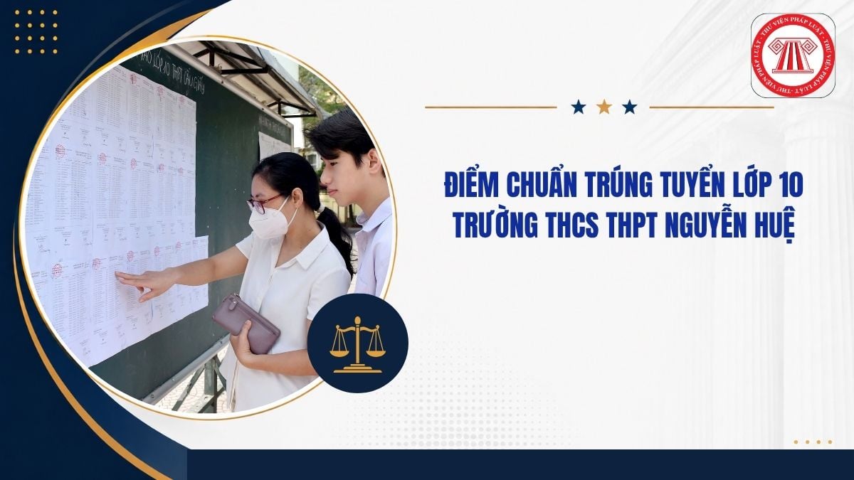 Điểm chuẩn trúng tuyển lớp 10 trường THCS THPT Nguyễn Huệ Bình Dương 2026 2027 bao nhiêu?