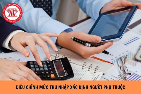 Dự kiến điều chỉnh mức thu nhập xác định người phụ thuộc khi tính thuế TNCN đúng không?