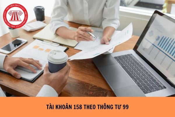 Tài khoản 158 Thông tư 99 là gì? Tài khoản 158 có số dư bên nào theo Thông tư 99?