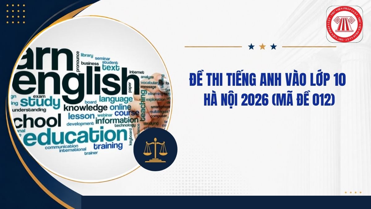 Đáp án mã đề 012 thi Tiếng Anh lớp 10 Hà Nội 2026 như thế nào?