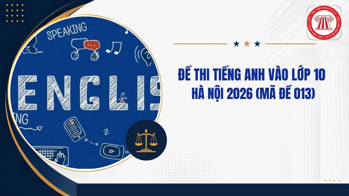 Đáp án mã đề 013 thi Tiếng Anh lớp 10 Hà Nội 2026 như thế nào?