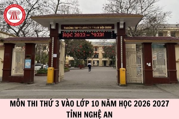 Môn thi thứ 3 vào lớp 10 năm học 2026 2027 tỉnh Nghệ An là môn gì?