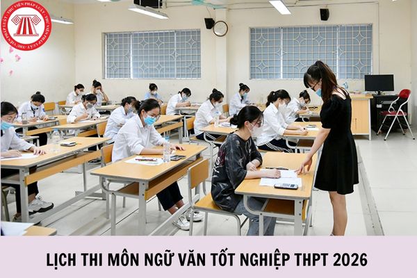 Lịch thi môn Ngữ văn tốt nghiệp THPT 2026 là ngày nào?