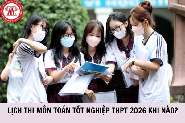 Lịch thi môn Toán tốt nghiệp THPT 2026 khi nào?