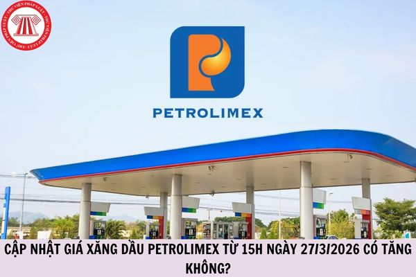 Cập nhật giá xăng dầu Petrolimex từ 15h ngày 27/3/2026 có tăng không?