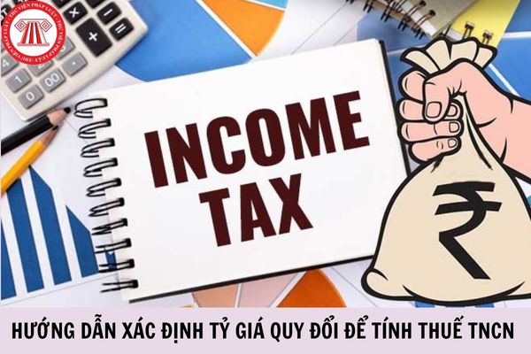 Hướng dẫn xác định tỷ giá quy đổi để tính thuế TNCN theo Công văn 2118 chi tiết như thế nào?