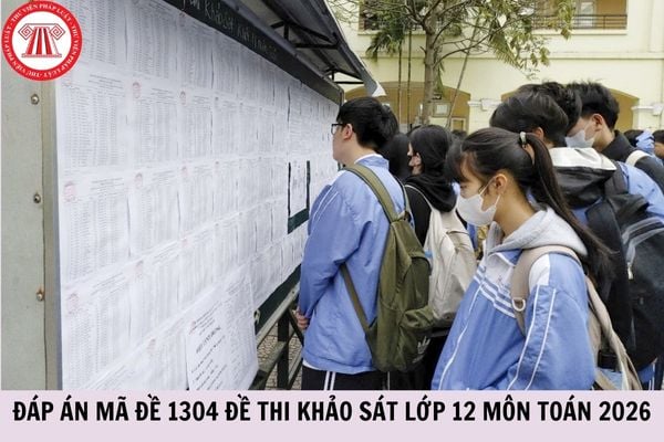 Đáp án mã đề 1304 đề thi khảo sát lớp 12 môn Toán 2026 chi tiết như thế nào?