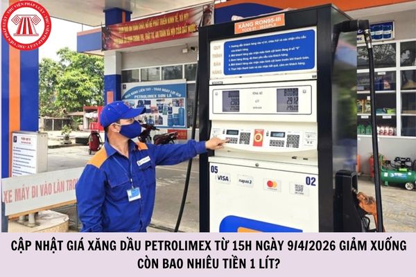 Cập nhật giá xăng dầu Petrolimex từ 15h ngày 9/4/2026 giảm xuống còn bao nhiêu tiền 1 lít?