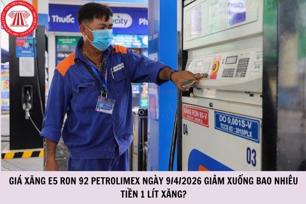 Giá xăng E5 RON 92 Petrolimex ngày 9/4/2026 giảm xuống bao nhiêu tiền 1 lít xăng?