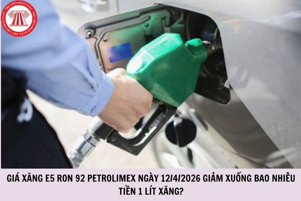 Giá xăng E5 RON 92 Petrolimex ngày 12/4/2026 giảm xuống bao nhiêu tiền 1 lít xăng?